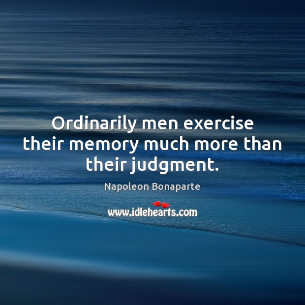 Ordinarily men exercise their memory much more than their judgment. Image