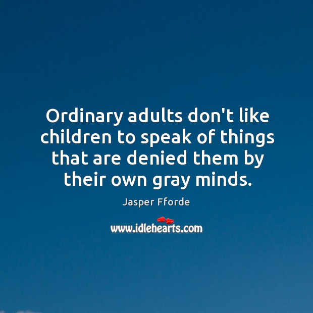 Ordinary adults don’t like children to speak of things that are denied Jasper Fforde Picture Quote