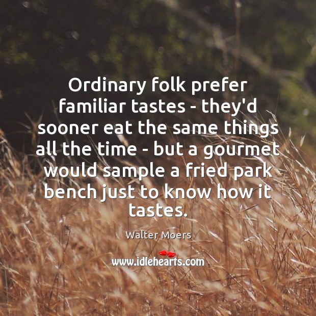 Ordinary folk prefer familiar tastes – they’d sooner eat the same things Walter Moers Picture Quote