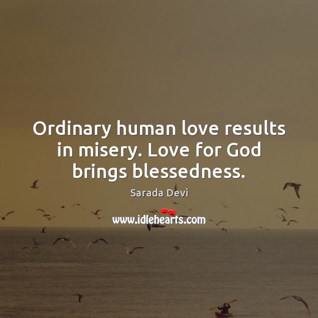 Ordinary human love results in misery. Love for God brings blessedness. Image