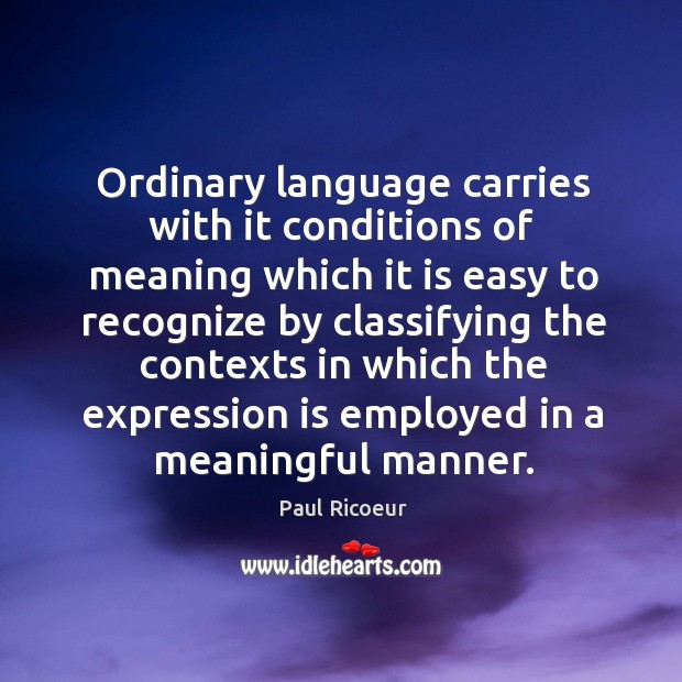 Ordinary language carries with it conditions of meaning Paul Ricoeur Picture Quote