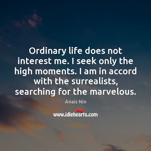 Ordinary life does not interest me. I seek only the high moments. Anais Nin Picture Quote