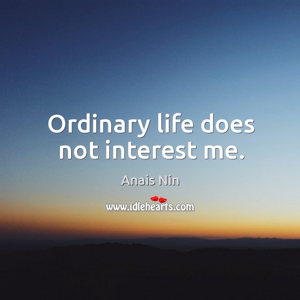 Ordinary life does not interest me. Anais Nin Picture Quote