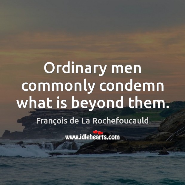 Ordinary men commonly condemn what is beyond them. Image