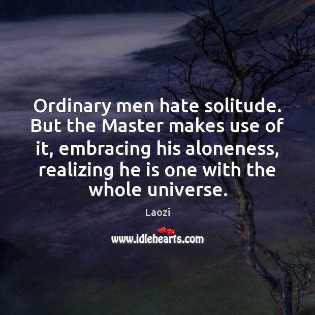 Ordinary men hate solitude. But the Master makes use of it, embracing Image