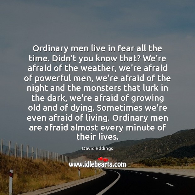 Ordinary men live in fear all the time. Didn’t you know that? David Eddings Picture Quote