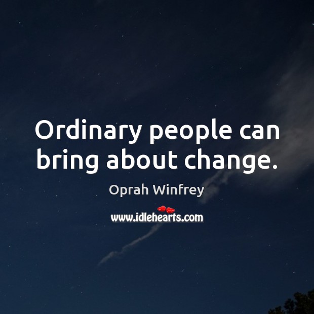 Ordinary people can bring about change. Image