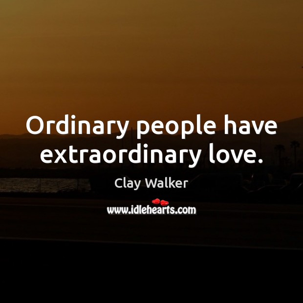 Ordinary people have extraordinary love. Clay Walker Picture Quote