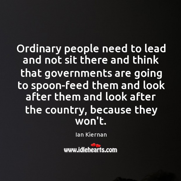 Ordinary people need to lead and not sit there and think that Ian Kiernan Picture Quote