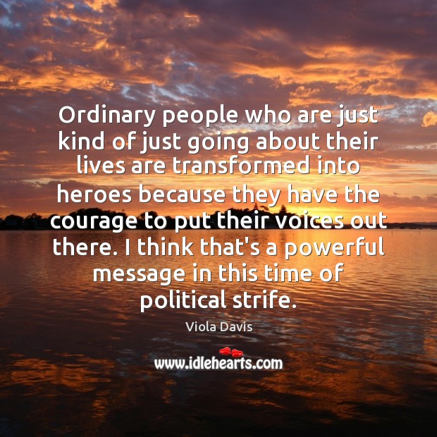 Ordinary people who are just kind of just going about their lives Viola Davis Picture Quote