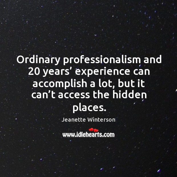 Ordinary professionalism and 20 years’ experience can accomplish a lot Jeanette Winterson Picture Quote