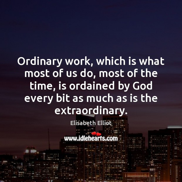 Ordinary work, which is what most of us do, most of the Elisabeth Elliot Picture Quote