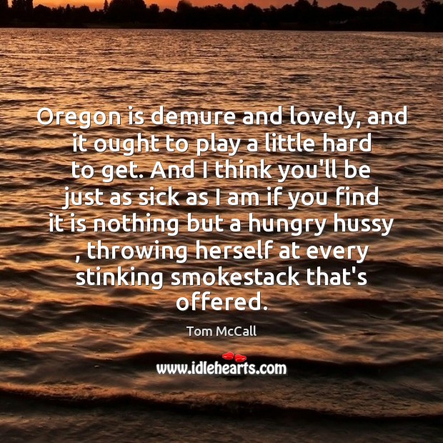Oregon is demure and lovely, and it ought to play a little Tom McCall Picture Quote