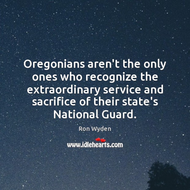 Oregonians aren’t the only ones who recognize the extraordinary service and sacrifice Ron Wyden Picture Quote