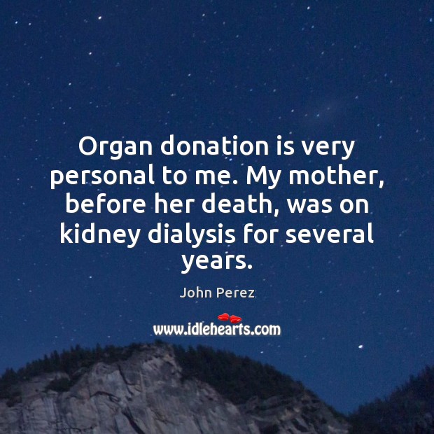 Organ donation is very personal to me. My mother, before her death, Donate Quotes Image