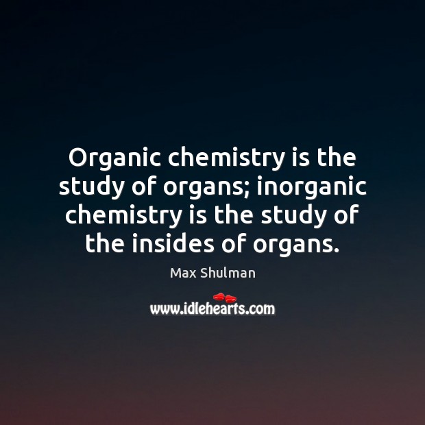Organic chemistry is the study of organs; inorganic chemistry is the study Image
