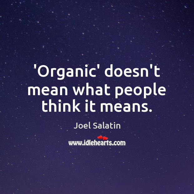 ‘Organic’ doesn’t mean what people think it means. Joel Salatin Picture Quote