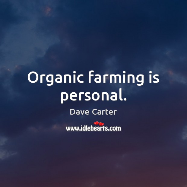 Organic farming is personal. Image