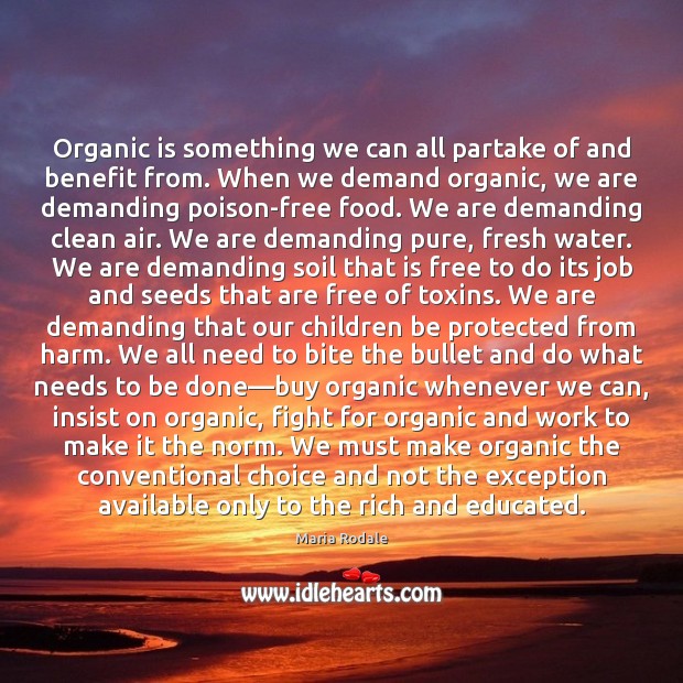 Organic is something we can all partake of and benefit from. When 