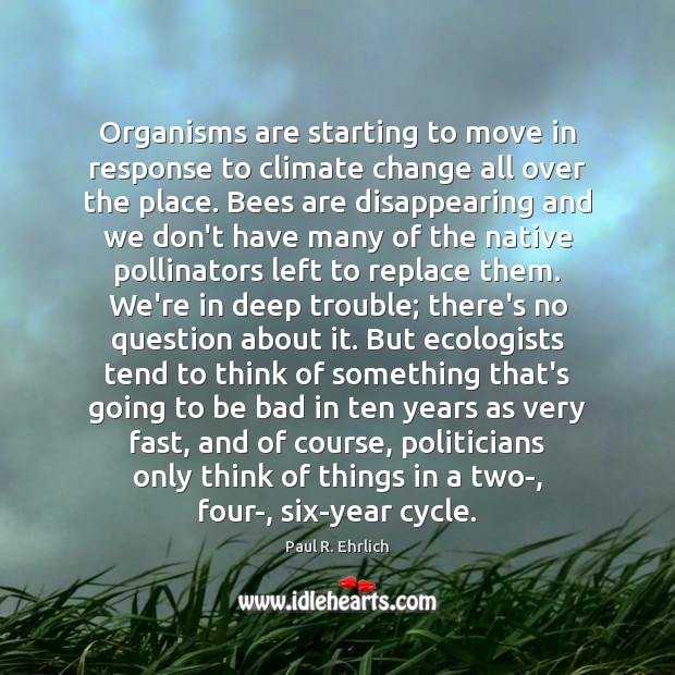 Organisms are starting to move in response to climate change all over Climate Quotes Image