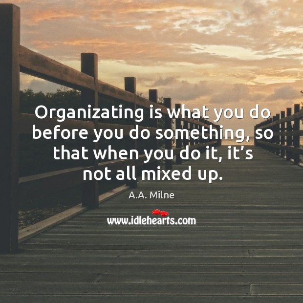 Organizating is what you do before you do something, so that when you do it, it’s not all mixed up. Image