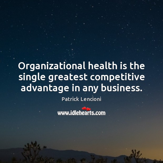 Organizational health is the single greatest competitive advantage in any business. Business Quotes Image