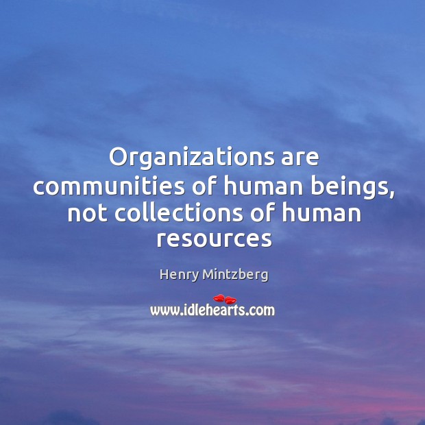 Organizations are communities of human beings, not collections of human resources Image