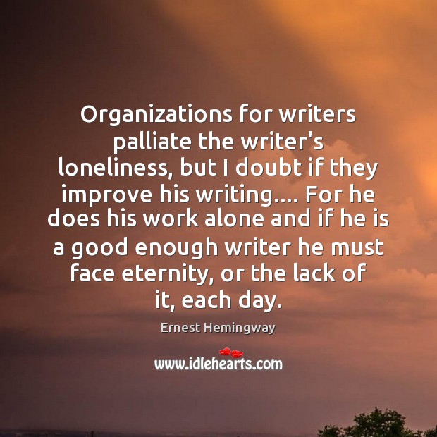 Organizations for writers palliate the writer’s loneliness, but I doubt if they Image