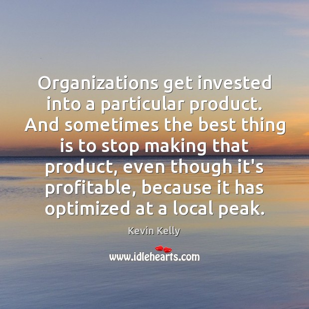 Organizations get invested into a particular product. And sometimes the best thing 