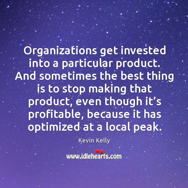 Organizations get invested into a particular product. Kevin Kelly Picture Quote