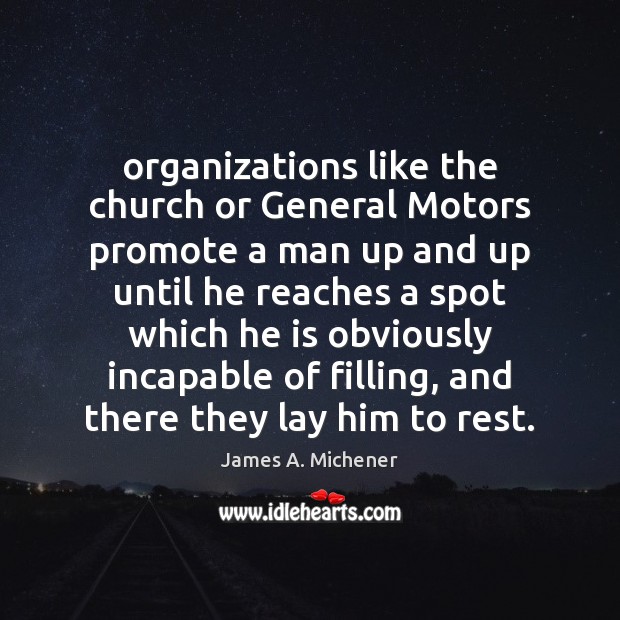 Organizations like the church or General Motors promote a man up and James A. Michener Picture Quote