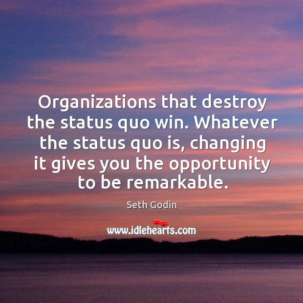 Organizations that destroy the status quo win. Whatever the status quo is, Image