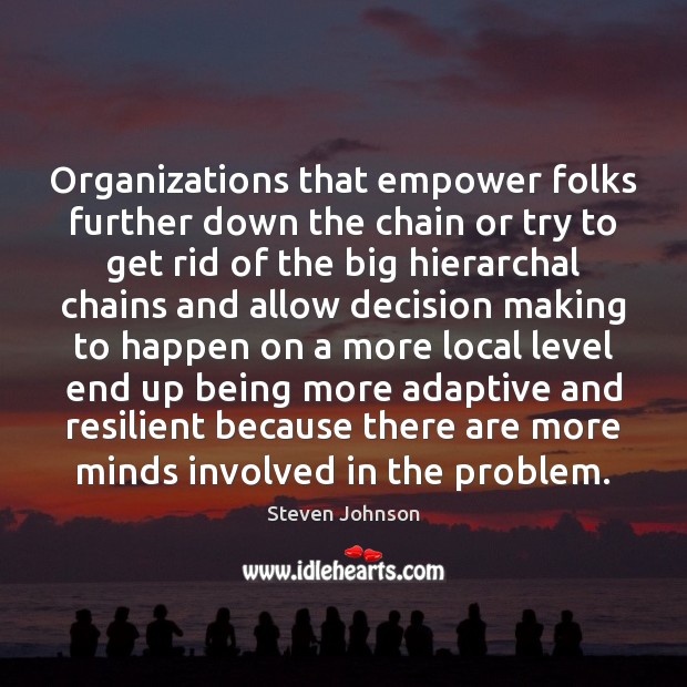 Organizations that empower folks further down the chain or try to get Steven Johnson Picture Quote