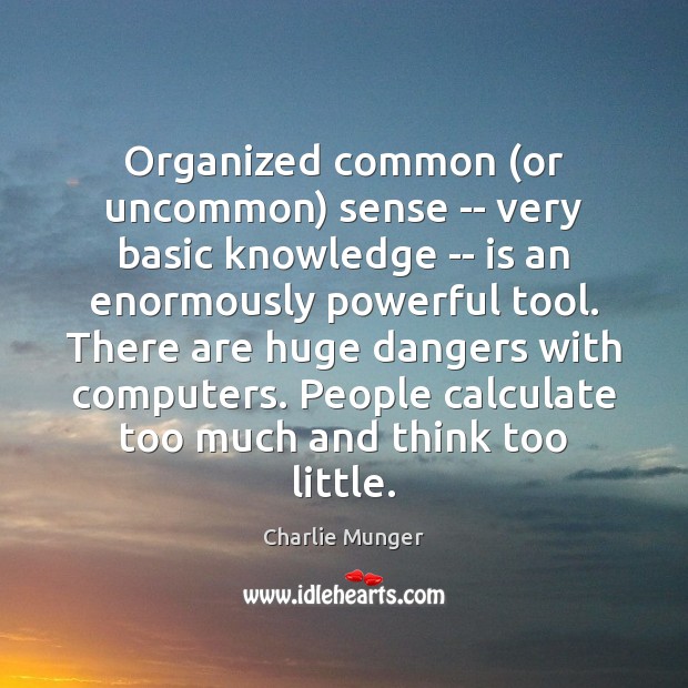 Organized common (or uncommon) sense — very basic knowledge — is an 
