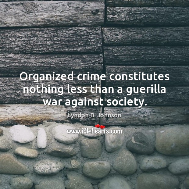 Organized crime constitutes nothing less than a guerilla war against society. Lyndon B. Johnson Picture Quote