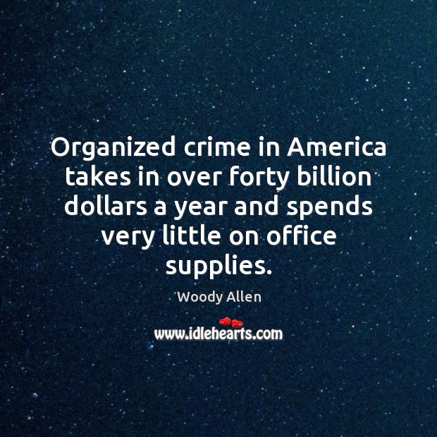 Organized crime in America takes in over forty billion dollars a year Woody Allen Picture Quote