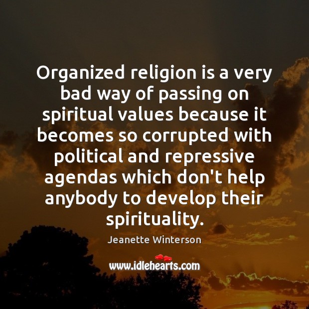 Organized religion is a very bad way of passing on spiritual values Jeanette Winterson Picture Quote