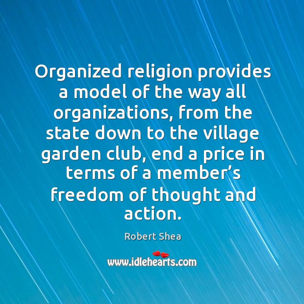 Organized religion provides a model of the way all organizations, from the state down Robert Shea Picture Quote