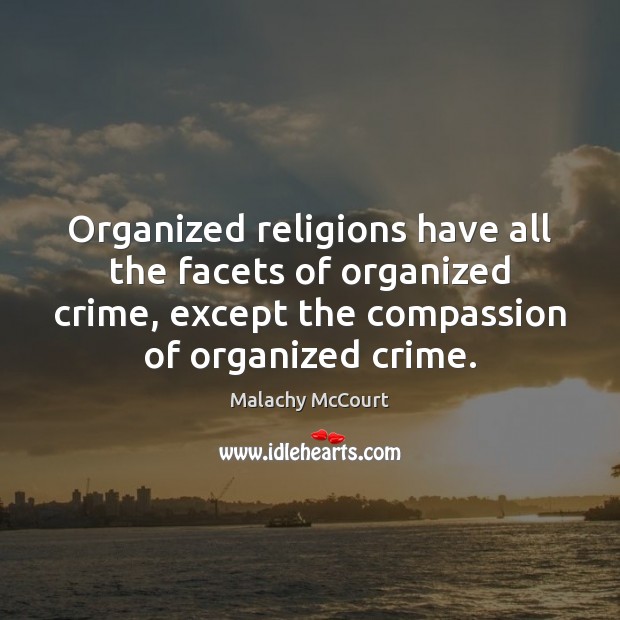 Organized religions have all the facets of organized crime, except the compassion Malachy McCourt Picture Quote