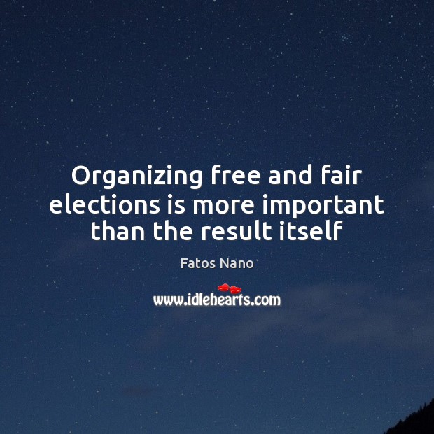 Organizing free and fair elections is more important than the result itself Image
