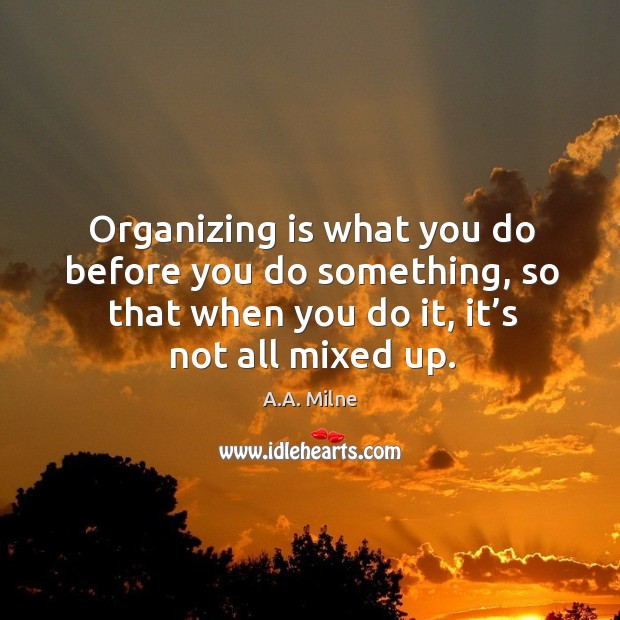 Organizing is what you do before you do something, so that when you do it, it’s not all mixed up. Image