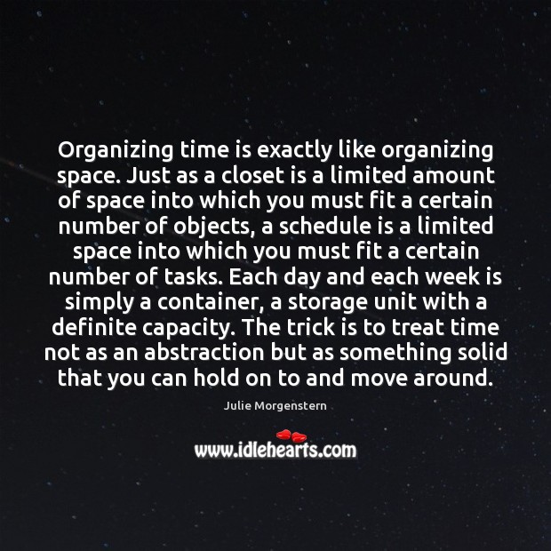 Organizing time is exactly like organizing space. Just as a closet is Julie Morgenstern Picture Quote