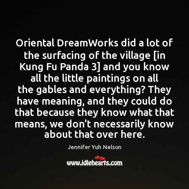 Oriental DreamWorks did a lot of the surfacing of the village [in Jennifer Yuh Nelson Picture Quote