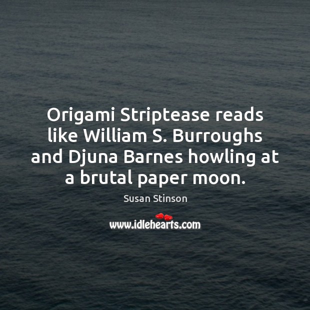 Origami Striptease reads like William S. Burroughs and Djuna Barnes howling at Susan Stinson Picture Quote