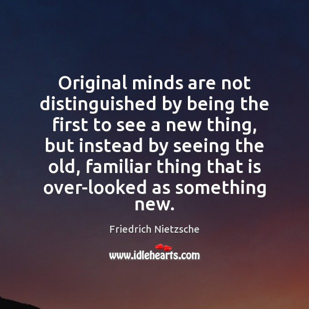 Original minds are not distinguished by being the first to see a Friedrich Nietzsche Picture Quote
