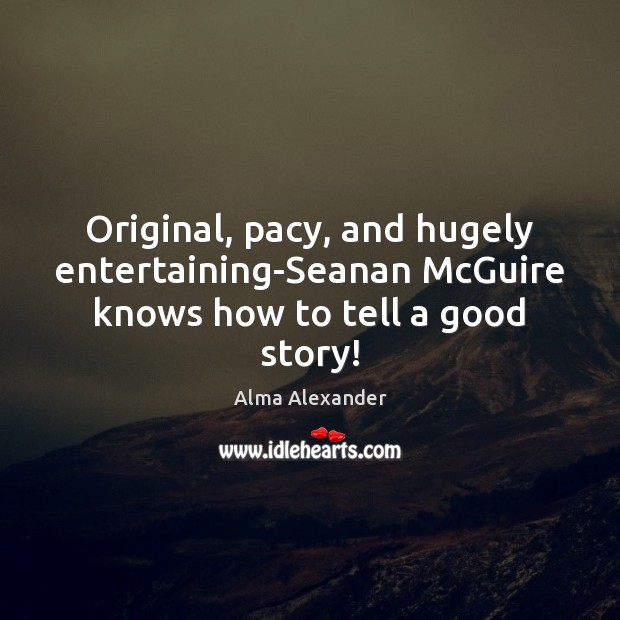 Original, pacy, and hugely entertaining-Seanan McGuire knows how to tell a good story! Alma Alexander Picture Quote