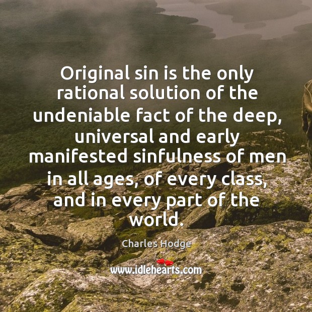 Original sin is the only rational solution of the undeniable fact of the deep, universal and early manifested Image
