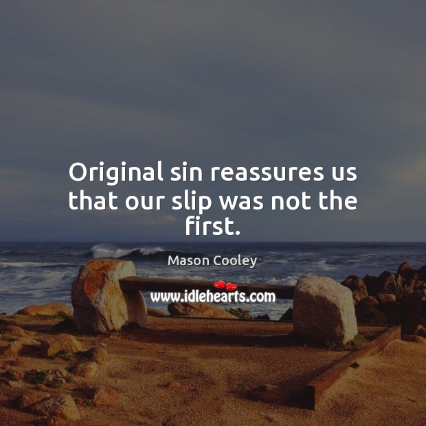 Original sin reassures us that our slip was not the first. Mason Cooley Picture Quote
