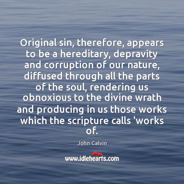 Original sin, therefore, appears to be a hereditary, depravity and corruption of John Calvin Picture Quote