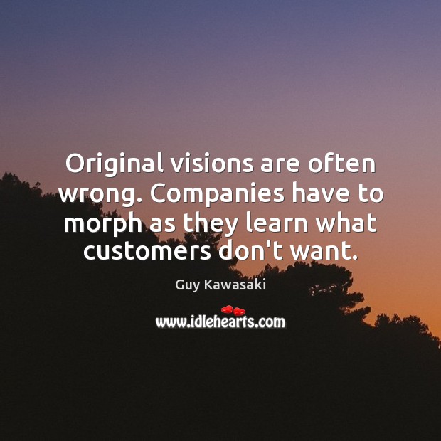Original visions are often wrong. Companies have to morph as they learn Image